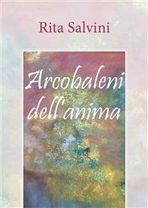 Arcobaleni dell'anima (eBook, ePUB) - Salvini, Rita