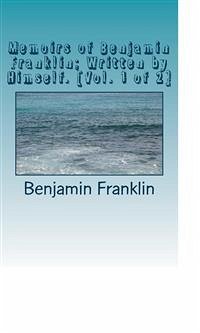 Cover Memoirs of Benjamin Franklin; Written by Himself. [Vol. 1 of 2] (eBook, ePUB)