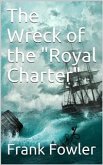The Wreck of the &quote;Royal Charter&quote; / Compiled from Authentic Sources, with Some Original Matter (eBook, PDF)