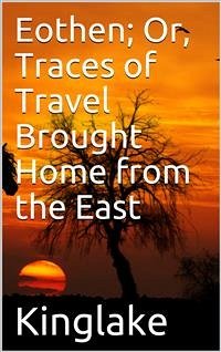Eothen; Or, Traces of Travel Brought Home from the East (eBook, PDF) - William Kinglake, Alexander