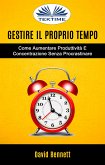 Gestire Il Proprio Tempo: Come Aumentare Produttività E Concentrazione Senza Procrastinare (eBook, ePUB)