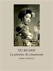 Yu-Ri-Sàn, la pittrice di crisantemi (eBook, ePUB) - Appelius, Mario