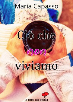 Ciò che non viviamo (Un cuore per capello) (eBook, ePUB) - Capasso, Maria