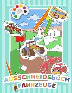 Mein Auschneidebuch und Bastelbuch für Kinder (Fahrzeug-Edition) - Ausschneiden, Malen, Kleben und Basteln lernen mit Fahrzeugen - Schneiden lernen für Kinder - Auschneide-Buch und Malbuch in Einem