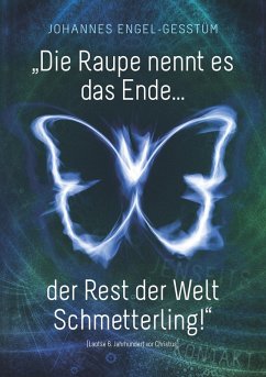 "Die Raupe nennt es das Ende... der Rest der Welt Schmetterling!" (eBook, ePUB)