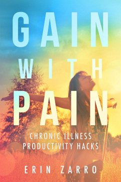 Gain with Pain: Chronic Illness Productivity Hacks (eBook, ePUB) - Zarro, Erin