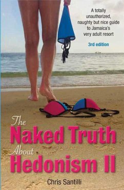 The Naked Truth About Hedonism II, 3rd Edition: A Totally Unauthorized, Naughty but Nice Guide to Jamaica's Very Adult Resort (eBook, ePUB) - Santilli, Chris