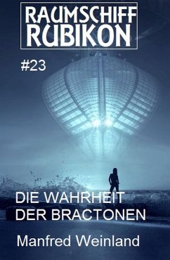 Raumschiff Rubikon 23 Die Wahrheit der Bractonen (eBook, ePUB) - Weinland, Manfred