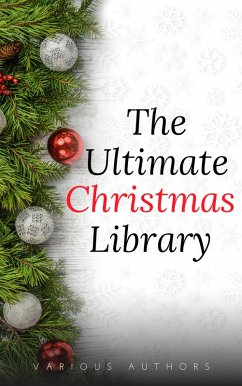 The Ultimate Christmas Library: 100+ Authors, 200 Novels, Novellas, Stories, Poems and Carols (eBook, ePUB) - Carr, Annie Roe; Dyke, Henry Van; Butler, Ellis Parker; Wright, Ernest Vincent; Field, Eugene; Chesterton, G. K.; Baker, George A.; Sala, George Augustus; Sims, George Robert; Lovecraft, H. P.; Bangs, John Kendrick; Twain, Mark; Riis, Jacob August; Grimm, Brothers; Hope, Laura Lee; Alcott, Louisa May; Finley, Martha; Nicholson, Meredith; Hawthorne, Nathaniel; Tarkington, Newton Booth; O. Henry; Miller, Alice Duer; Stevenson, Robert Louis; Parker, Theodore; Hill, Thomas; Irving, Washington; Blanc