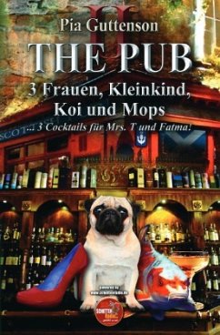 The Pub / The Pub - 3 Frauen, Kleinkind, Koi und Mops - 3 Cocktails für Mrs. T und Fatma - Guttenson, Pia