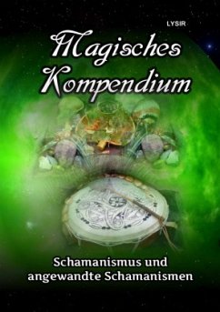 MAGISCHES KOMPENDIUM / Magisches Kompendium - Schamanismus und angewandte Schamanismen - Lysir, Frater