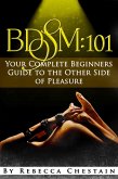 BDSM: 101. Your Complete Beginners' Guide to the Other Side of Pleasure (eBook, ePUB)