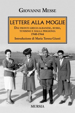 Lettere alla moglie. Dai fronti greco-albanese, russo, tunisino e dalla prigionia 1940-1944 - Messe, Giovanni Lettere alla moglie. Dai fronti greco-albanese, russo, tunisino e dalla prigionia 1940-1944 - Messe, Giovanni