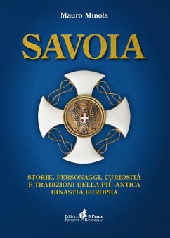 Savoia. Storie, personaggi, curiosità e tradizioni della più antica dinastia europea - Minola, Mauro