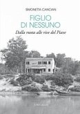 Figlio di nessuno. Dalla ruota alle rive del Piave Figlio di nessuno. Dalla ruota alle rive del Piave