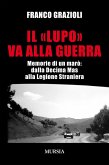 Il 'lupo' va alla guerra. Memorie di un marò: dalla Decima Mas alla Legione Straniera Il 'lupo' va alla guerra. Memorie di un marò: dalla Decima Mas alla Legione Straniera
