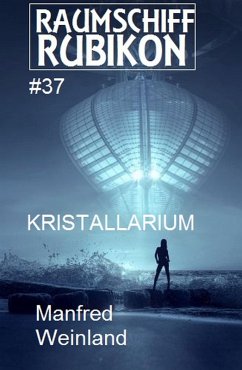 Raumschiff Rubikon 37 Kristallarium (eBook, ePUB) - Weinland, Manfred