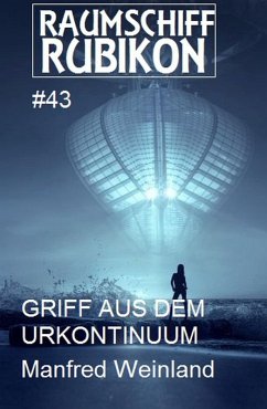 Raumschiff Rubikon 43 Griff aus dem Urkontinuum (eBook, ePUB) - Weinland, Manfred