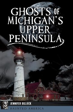 Ghosts of Michigan's Upper Peninsula (eBook, ePUB) - Billock, Jennifer