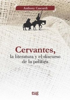 Cervantes, la literatura y el discurso de la política - Cascardi, Anthony J.
