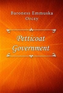 Petticoat Government (eBook, ePUB) - Emmuska Orczy, Baroness