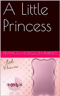 A Little Princess / Being the whole story of Sara Crewe now told for the first time (eBook, PDF) - Hodgson Burnett, Frances