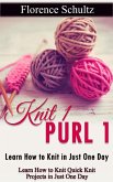 Knit 1 Purl 1: Learn How to Knit in Just One Day. Learn How to Knit Quick Knit Projects in Just One Day (eBook, ePUB)
