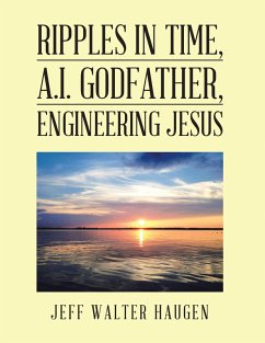 Ripples in Time, A.I. Godfather, Engineering Jesus (eBook, ePUB) - Haugen, Jeff Walter