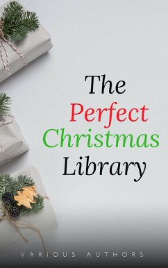 The Perfect Christmas Library: A Christmas Carol, The Cricket on the Hearth, A Christmas Sermon, Twelfth Night...and Many More (200 Stories) (eBook, ePUB) - Carr, Annie Roe; Dyke, Henry Van; Butler, Ellis Parker; Wright, Ernest Vincent; Field, Eugene; Chesterton, G. K.; Baker, George A.; Sala, George Augustus; Sims, George Robert; Lovecraft, H. P.; Bangs, John Kendrick; Twain, Mark; Riis, Jacob August; Grimm, Brothers; Hope, Laura Lee; Alcott, Louisa May; Finley, Martha; Nicholson, Meredith; Hawthorne, Nathaniel; Tarkington, Newton Booth; O. Henry; Miller, Alice Duer; Stevenson, Robert Louis; Parker, Theodore; Hill, Thomas; Irving, Washington; Blanc