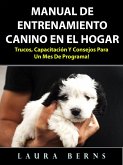 Manual de entrenamiento canino en el hogar: Trucos, capacitacion y consejos para un mes de programa! (eBook, ePUB)