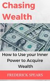 Chasing Wealth: How to Channel Your Inner Power to Acquire Wealth (eBook, ePUB)
