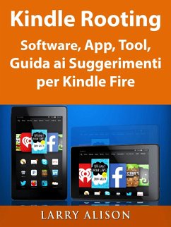 Kindle Rooting Software, App, Tool, Guida ai Suggerimenti per Kindle Fire (eBook, ePUB) - Alison, Larry Kindle Rooting Software, App, Tool, Guida ai Suggerimenti per Kindle Fire (eBook, ePUB) - Alison, Larry