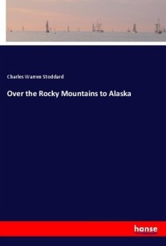 Over the Rocky Mountains to Alaska - Stoddard, Charles Warren