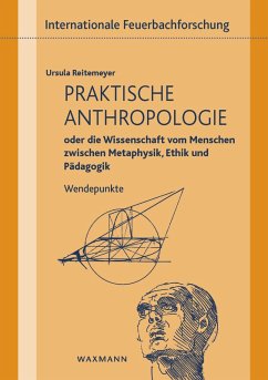 Praktische Anthropologie oder die Wissenschaft vom Menschen zwischen Metaphysik, Ethik und Pädagogik (eBook, PDF) - Reitemeyer, Ursula