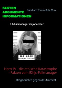 Hartz IV - die ethische Katastrophe - Fakten vom EX-jc-Fallmanager - Tomm-Bub, Burkhard