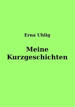 Meine Kurzgeschichten - Uhlig, Erna