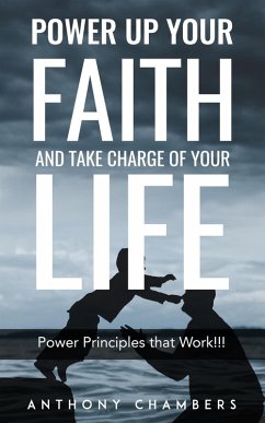 Power Up Your Faith & Take Charge of Your Life, Power Principles That Work!!! (eBook, ePUB) - Chambers, Anthony