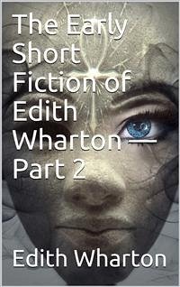 The Early Short Fiction of Edith Wharton — Part 2 (eBook, PDF) - Wharton, Edith