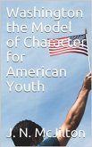 Washington the Model of Character for American Youth / an Address Delivered to the Boys of the Public Schools (eBook, PDF)