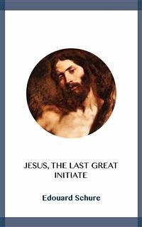 Jesus, the Last Great Initiate (eBook, ePUB) - Schure, Edouard