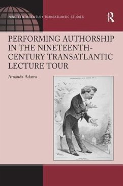 Performing Authorship in the Nineteenth-Century Transatlantic Lecture Tour - Adams, Amanda