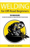 Welding for Off-Road Beginners: This Book Includes - Welding for Beginners in Fabrication & Off-Road Welding (eBook, ePUB)