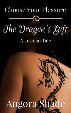 Choose Your Pleasure: The Dragon's Gift, A Lesbian Tale (eBook, ePUB) - Shade, Angora