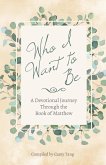 Who I Want to Be: A Devotional Journey Through the Book of Matthew (eBook, ePUB)