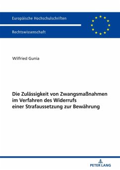 Die Zulässigkeit von Zwangsmaßnahmen im Verfahren des Widerrufs einer Strafaussetzung zur Bewährung - Gunia, Wilfried