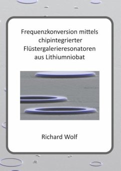 Frequenzkonversion mittels chipintegrierter Flüstergalerieresonatoren aus Lithiumniobat - Wolf, Richard