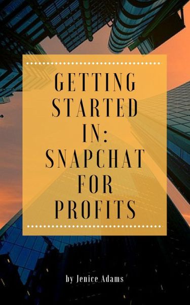 Getting Started in: Snapchat for Profits (eBook, ePUB) Getting Started in: Snapchat for Profits (eBook, ePUB)