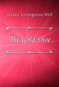 The Gold Shoe (eBook, ePUB) - Livingston Hill, Grace