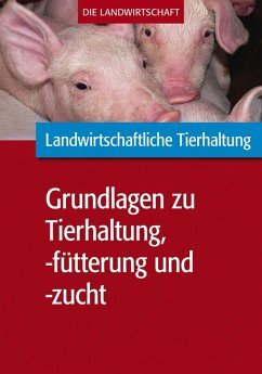 Landwirtschaftliche Tierhaltung: Grundlagen zur landwirtschaftl. Tierhaltung, -fütterung und -zucht (eBook, PDF) - Vela