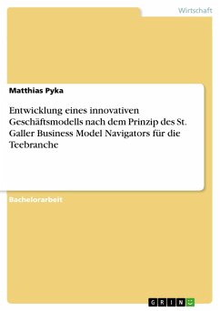 Entwicklung eines innovativen Geschäftsmodells nach dem Prinzip des St. Galler Business Model Navigators für die Teebranche (eBook, PDF) - Pyka, Matthias